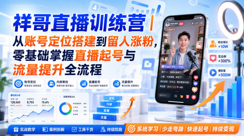 祥哥直播训练营｜从账号定位搭建到留人涨粉，零基础掌握直播起号与流量提升全流程 - 冒泡网
