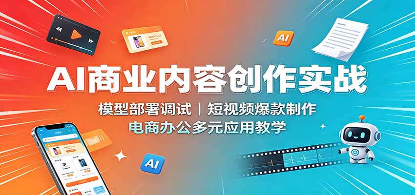 AI商业内容创作实战：模型部署调试，短视频爆款制作，电商办公多元应用教学-海之城短剧项目