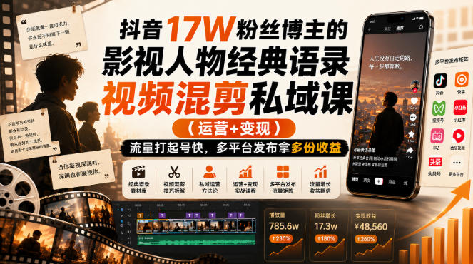 抖音17W粉丝博主的影视人物经典语录视频混剪私域课（运营+变现)，流量大起号快，多平台发布拿多份收益-海之城短剧项目