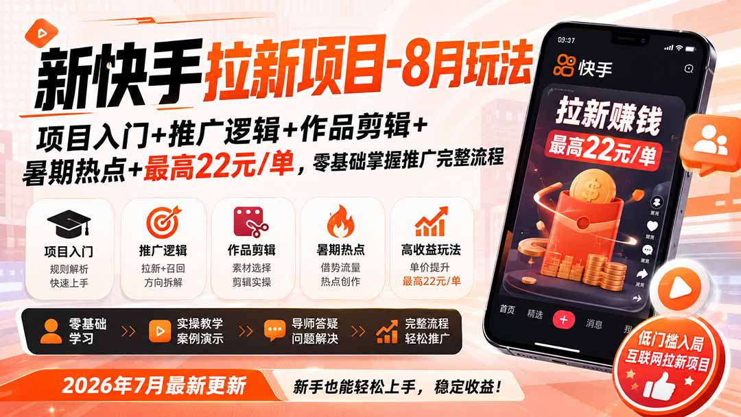 新快手拉新项目-更新0827：项目入门+推广逻辑+作品剪辑+暑期热点+最高22元/单，零基础掌握推广完整流程-海之城短剧项目