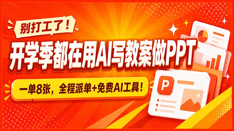 别打工了！开学季都在用AI写教案做PPT，一单8张，全程派单+免费AI工具！-海之城短剧项目