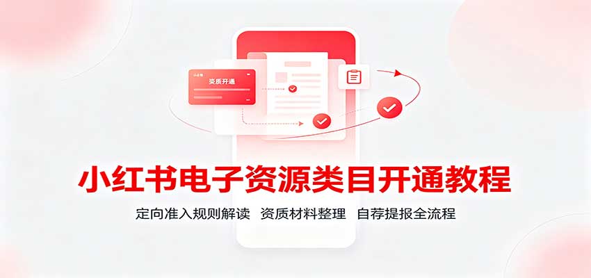 小红书电子资源类目开通教程：定向准入规则解读，资质材料整理，自荐提报全流程-海之城短剧项目