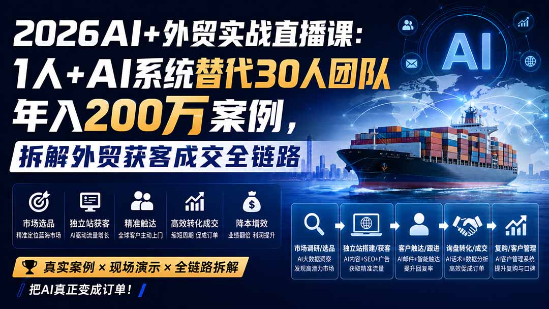 2026AI+外贸实战直播课：1人+AI系统替代30人团队年入200万案例，拆解外贸获客成交全链路-海之城短剧项目