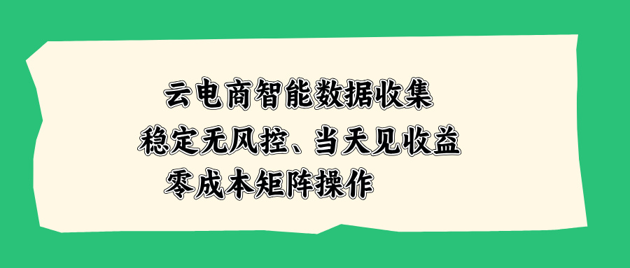 云电商智能数据收集，稳定无风控，当天见收益，零成本矩阵操作-海之城短剧项目