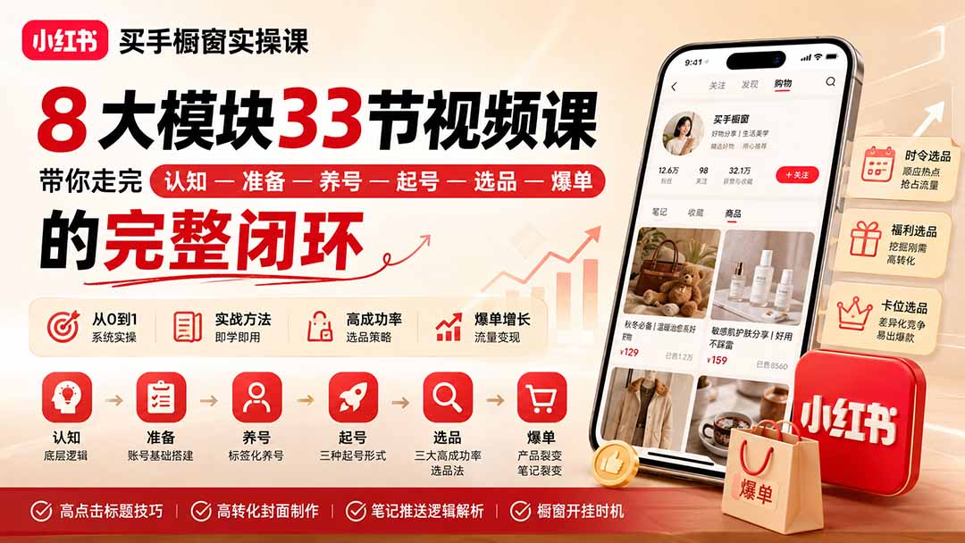 小红书买手橱窗实操课：8大模块33节视频课，带你走完”认知—准备—养号—起号—选品—爆单”的完整闭环-海之城短剧项目