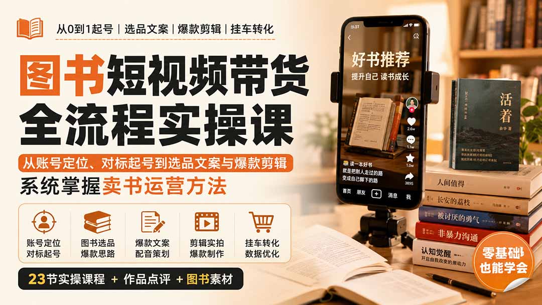 图书短视频带货全流程实操课：从账号定位、对标起号到选品文案与爆款剪辑，系统掌握卖书运营方法-海之城短剧项目