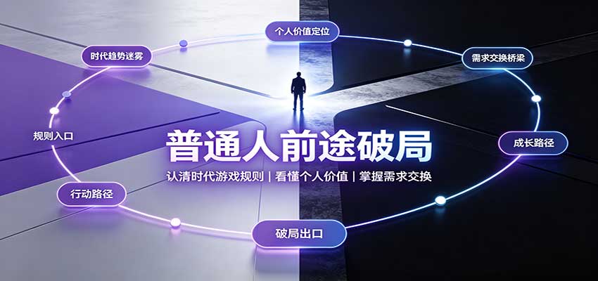 普通人前途破局：认清时代游戏规则，掌握需求交换，看懂个人价值！-海之城短剧项目