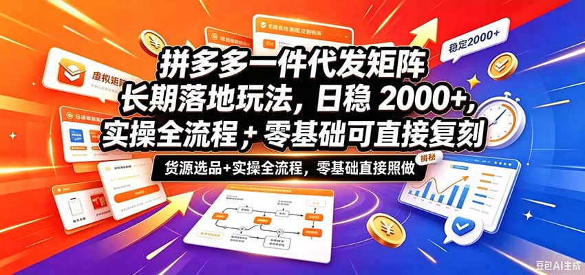 拼多多一件代发矩阵长期落地玩法，日稳2000+，选品货源+实操全流程，零基础可直接复刻-海之城短剧项目