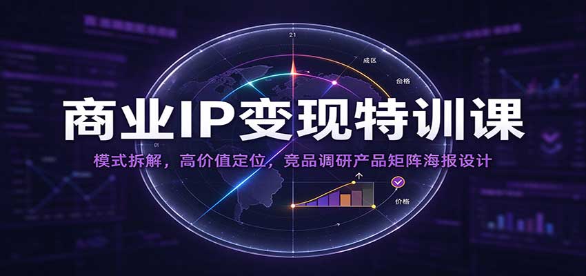 商业IP变现特训课：模式拆解，高价值定位，竞品调研产品矩阵海报设计-海之城短剧项目