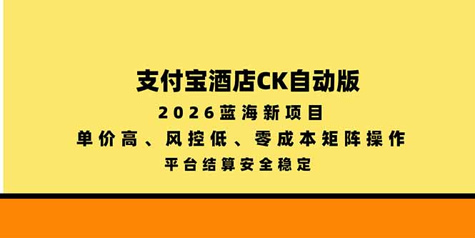 支付宝酒店ck自动版，2026蓝海新项目，单价高，风控低，零成本矩阵操作，平台结算安全稳定-海之城短剧项目