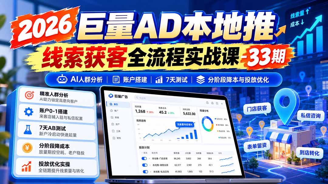 2026巨量AD本地推线索获客全流程实战课-33期：AI人群分析、账户搭建、7天测试、分阶段降本与投放优化-海之城短剧项目