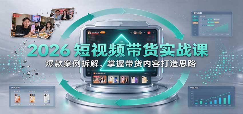 2026短视频带货实战课：爆款案例拆解，掌握带货内容打造思路-海之城短剧项目
