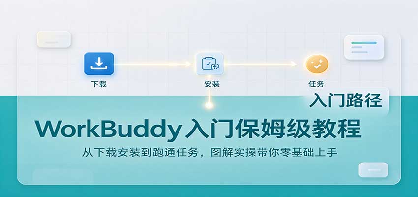 WorkBuddy入门保姆级教程：从下载安装到跑通任务，图解实操带你零基础上手-海之城短剧项目